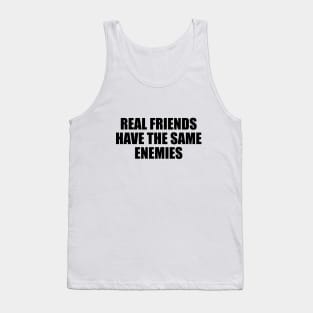 Real friends have the same enemies Tank Top